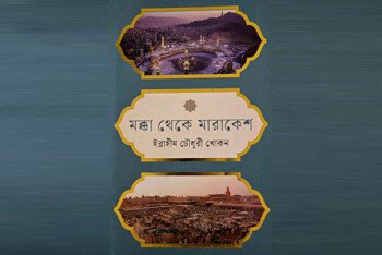 ‘মক্কা থেকে মারাকেশ’ – মানুষের পথে, ইতিহাসের ভিতর দিয়ে এক অন্তর্জাগতিক ভ্রমণ